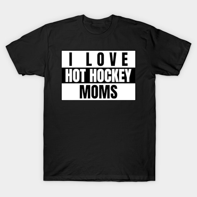 i love hot hockey moms T-Shirt by ZENAMAY